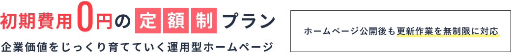 初期費用0円の定額制プラン｜企業価値をじっくり育てていく運用型ホームページ